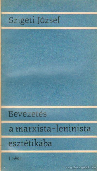 SZIGETI JÓZSEF - Bevezetés a marxista-leninista esztétikába [antikvár]