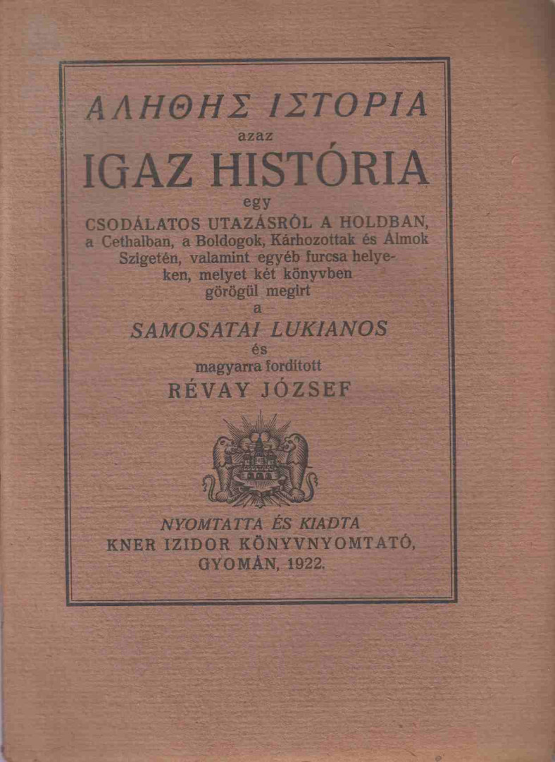 SAMOSATAI LUKIANOS - Alethes istoria azaz Igaz história egy csodálatos utazásról a Holdban, a Cethalban, a Boldogok, Kárhozottak és Álmok Szigetén, valamint egyéb furcsa helyeken [antikvár]