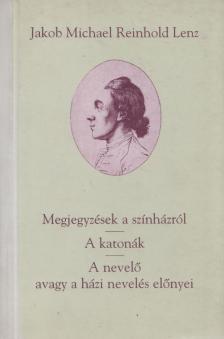 Jakob Michael Reinhold Lenz - Megjegyzések a színházról / A katonák / A nevelő avagy a házi nevelés előnyei [antikvár]