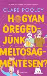Clare Pooley - Hogyan öregedjünk méltóságmentesen? [eKönyv: epub, mobi]