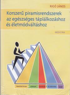 Rigó János - Korszerű piramisrendszerek az egészséges táplálkozáshoz és életmódváltáshoz [antikvár]