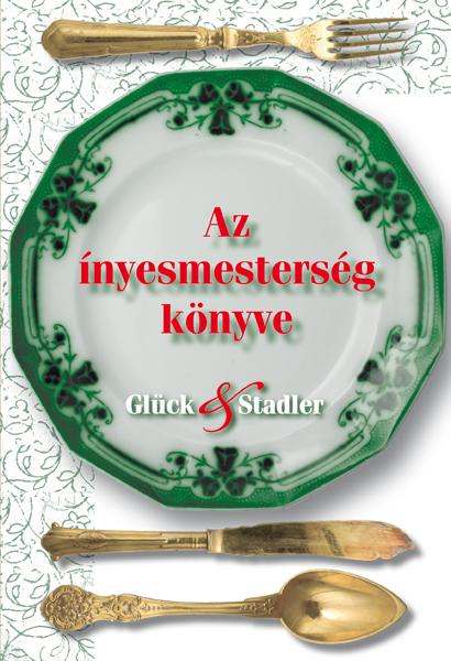 Glück Frigyes - Stadler Károly - Az ínyesmesterség könyve