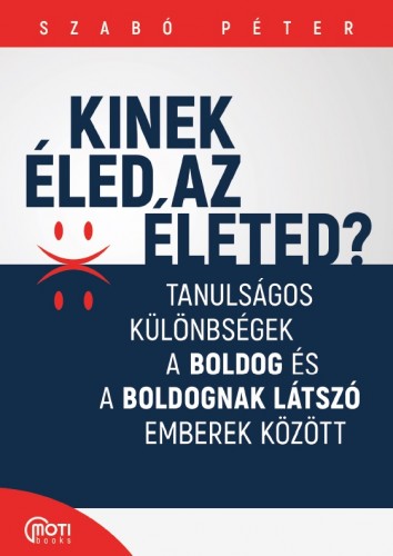 Szabó Péter (motivációs előadó) - Kinek éled az életed? - Tanulságos különbségek a boldog és a boldognak látszó emberek között [eKönyv: epub, mobi]