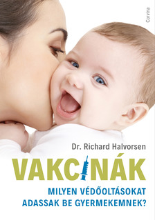 Dr. Richard Halvorsen - Vakcinák - Milyen védőoltásokat adassak be gyermekemnek? [eKönyv: epub, mobi]