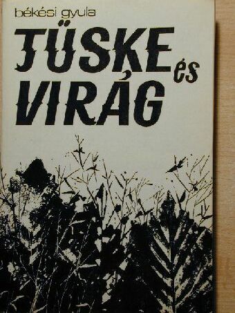 Békési Gyula - Tüske és virág [antikvár]