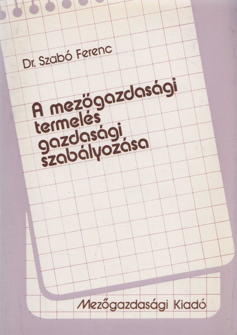 Dr. Szabó Ferenc - A mezőgazdasági termelés gazdasági szabályozása [antikvár]