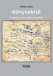 Lukáts János - Könyvekrül  - A magyar próza magánolvasatban [antikvár]