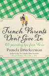 Pamela Druckerman - French Parents Don't Give In: 100 parenting tips from Paris [antikvár]