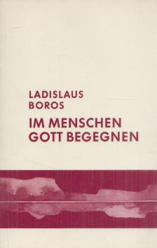Ladislaus Boros - Im Menschen Gott begegnen [antikvár]