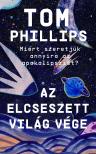 Tom Phillips - Az elcseszett világ vége - Miért szeretjük annyira az apokalipszist? [eKönyv: epub, mobi]
