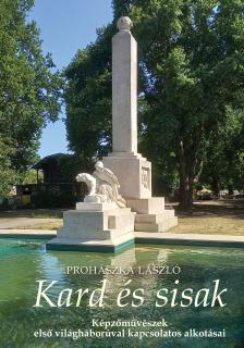 Prohászka László - Kard és sisak - Képzőművészek első világháborúval kapcsolatos alkotásai