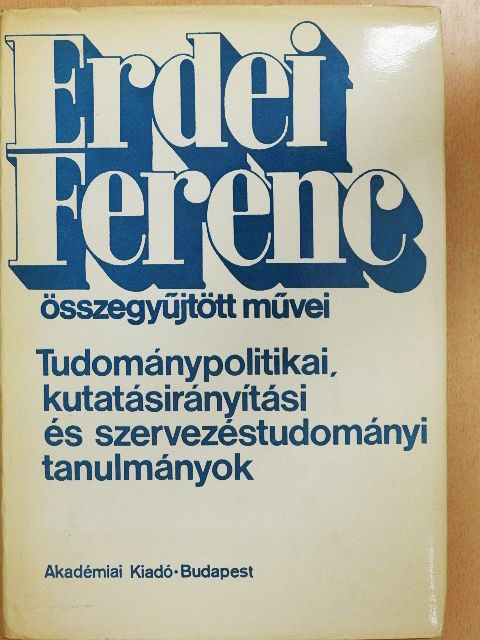 Erdei Ferenc - Tudománypolitikai, kutatásirányítási és szervezéstudományi tanulmányok [antikvár]