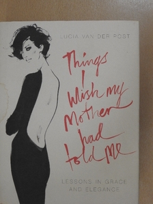 Lucia van der Post - Things I Wish My Mother Had Told Me [antikvár]