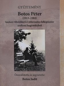Botos Péter - Gyűjtemény Botos Péter hajdani tibolddaróci református lelkipásztor szellemi hagyatékából [antikvár]