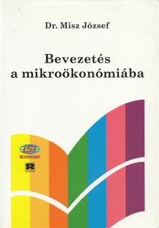 MISZ JÓZSEF DR. - Bevezetés a mikroökonómiába [antikvár]