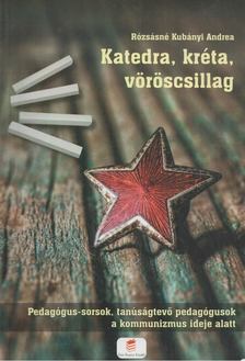Rózsásné Kubányi Andrea - Katedra, kréta, vöröscsillag [antikvár]