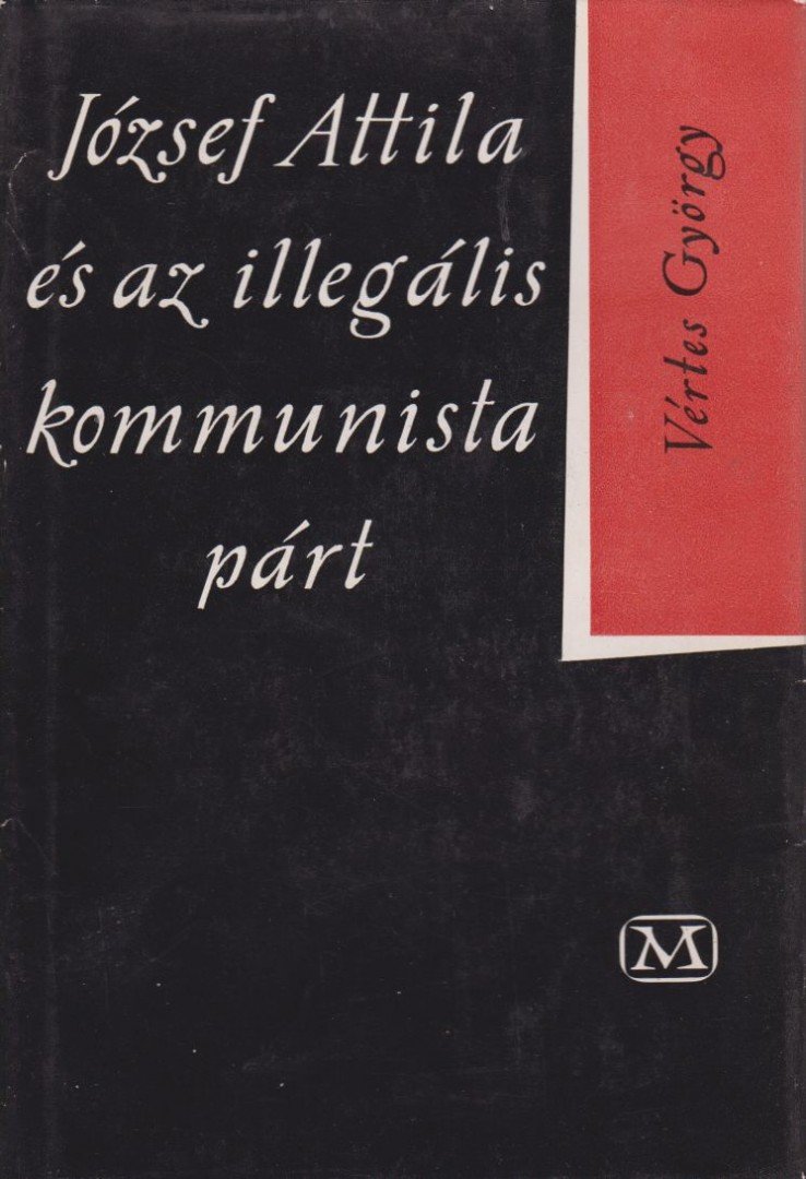 Vértes György - József Attila és az illegális kommunista párt [antikvár]