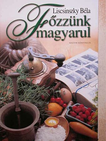 Liscsinszky Béla - Főzzünk magyarul [antikvár]