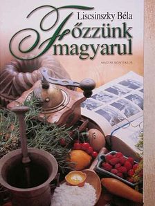Liscsinszky Béla - Főzzünk magyarul [antikvár]