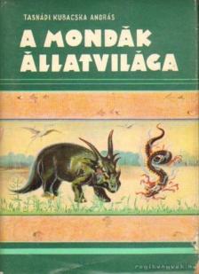 TASNÁDI KUBACSKA ANDRÁS - A mondák állatvilága [antikvár]