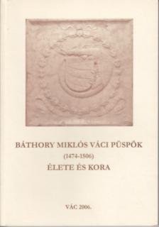Horváth Alice - Báthory Miklós váci püspök (1474-1506) élete és kora [antikvár]
