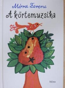 Móra Ferenc - A körtemuzsika [antikvár]