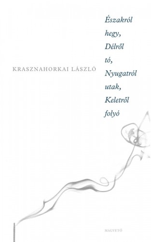 Krasznahorkai László - Északról hegy, délről tó, nyugatról hegyek, keletről folyó [eKönyv: epub, mobi]