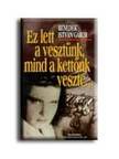 Benedek István Gábor - EZ LETT A VESZTÜNK,MIND A KETTŐNK VESZTE