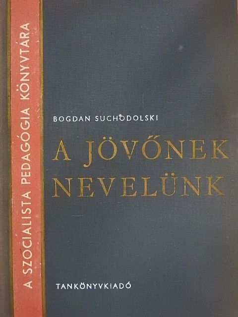 Bogdan Suchodolski - A jövőnek nevelünk [antikvár]