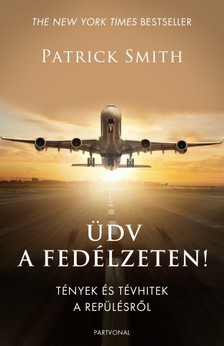 Patrick Smith - Üdv a fedélzeten! - Tények és tévhitek a repülésről [eKönyv: epub, mobi]