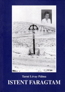 TARNÉ LÉVAY PÁLMA - Istent faragtam (dedikált) [antikvár]