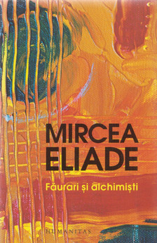 Mircea Eliade - Faurari si alchimisti [antikvár]