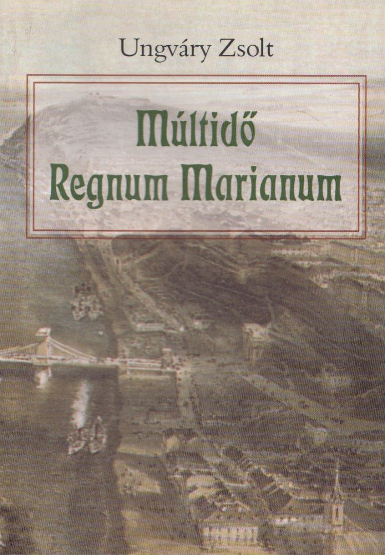 Ungváry Zsolt - Múltidő / Regnum Marianum [antikvár]