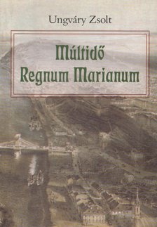 Ungváry Zsolt - Múltidő / Regnum Marianum [antikvár]