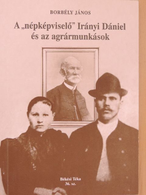 Borbély János - A "népképviselő" Irányi Dániel és az agrármunkások [antikvár]