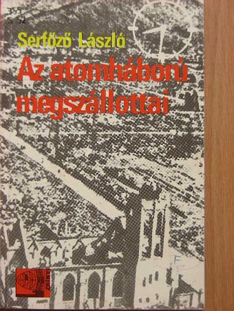 Serfőző László - Az atomháború megszállottai [antikvár]