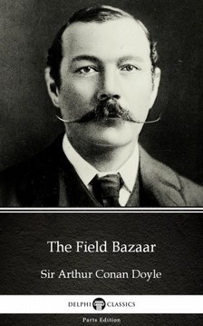 Delphi Classics Sir Arthur Conan Doyle, - The Field Bazaar by Sir Arthur Conan Doyle (Illustrated) [eKönyv: epub, mobi]