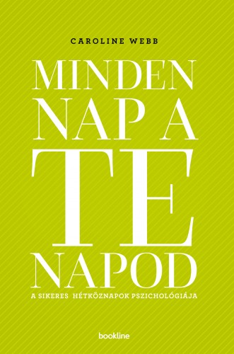 Webb, Caroline - Minden nap a te napod - A sikeres hétköznapok pszichológiája [eKönyv: epub, mobi]
