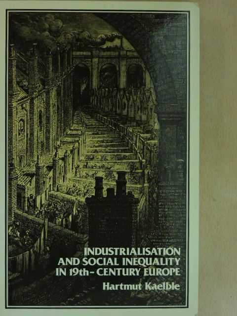 Hartmut Kaelble - Industrialisation and Social Inequality in 19th-Century Europe [antikvár]
