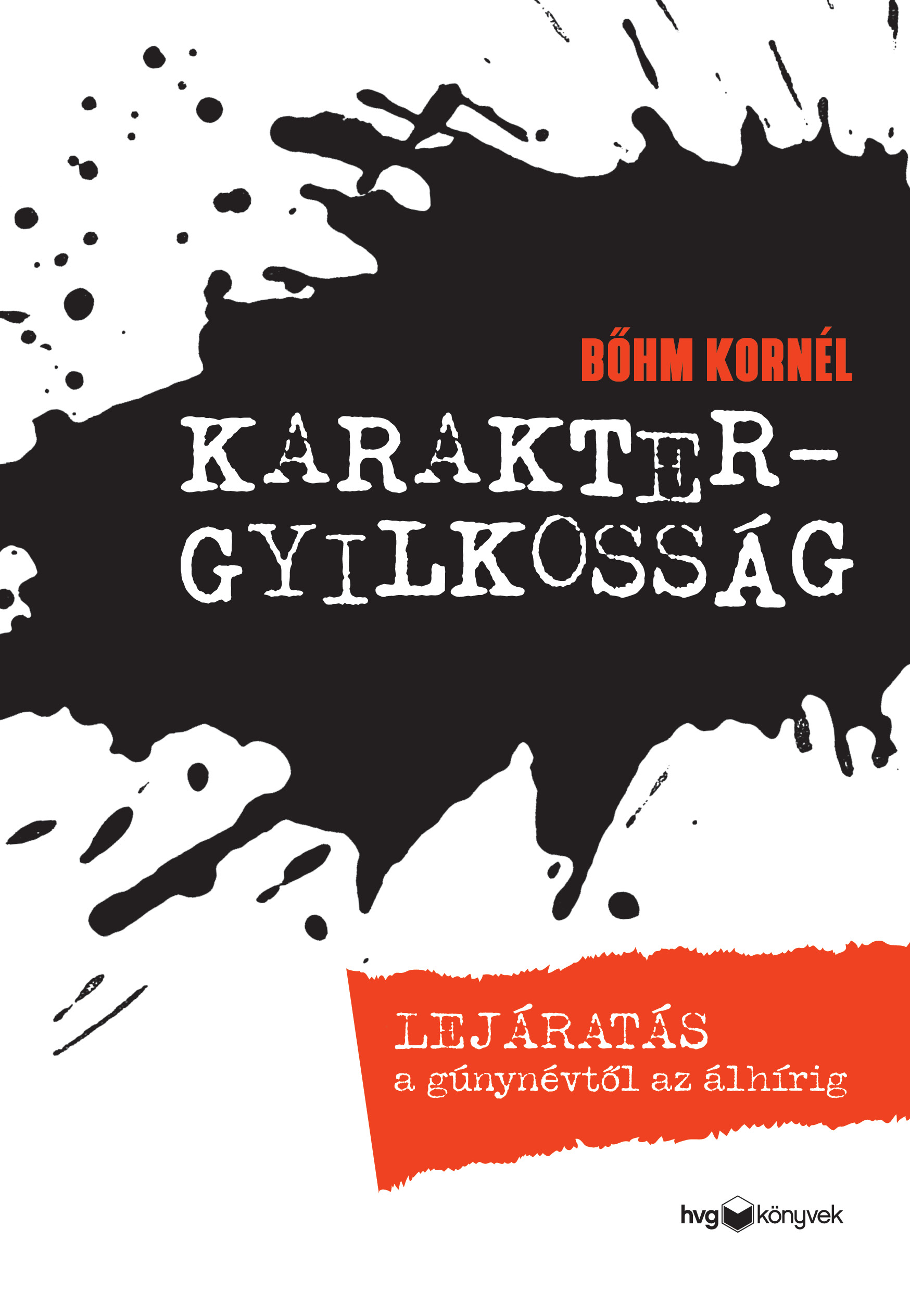 BŐHM KORNÉL - Karaktergyilkosság - Lejáratás a gúnynévtől az álhírig [eKönyv: epub, mobi]