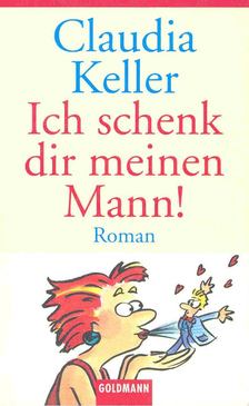 KELLER, CLAUDIA - Ich schenk dir meinen Mann! [antikvár]