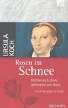 Koch, Ursula - Rosen im Schnee - Katharina Luther, geborene von Bora [antikvár]