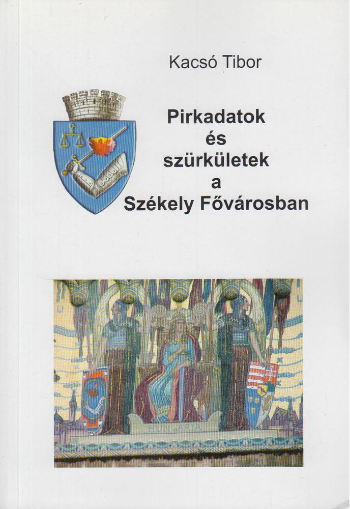 Kacsó Tibor - Pirkadatok és szürkületek a Székely Fővárosban [antikvár]