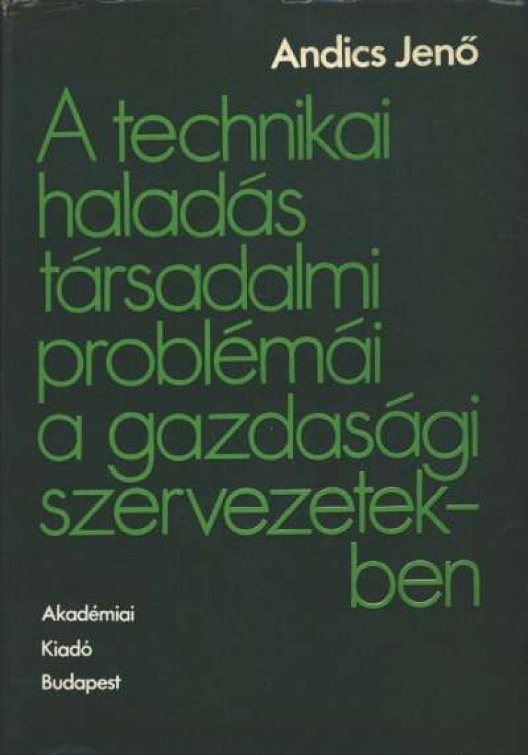 Andics Jenő - A technikai haladás társadalmi problémái a gazdasági szervezetekben [antikvár]