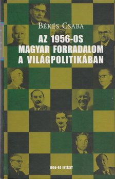Békés Csaba - Az 1956-os magyar forradalom a világpolitikában [antikvár]