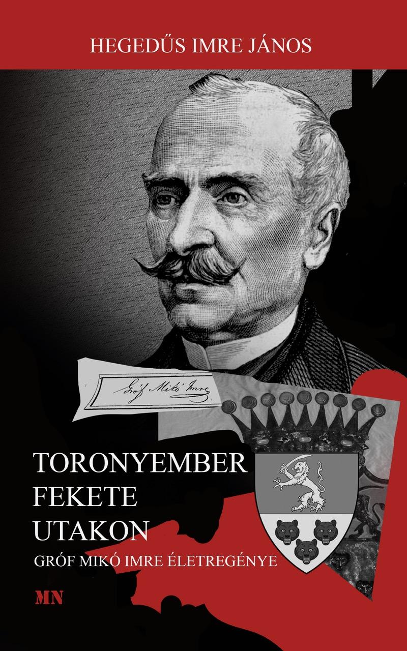 Hegedűs Imre Jámos - Toronyember fekete utakon. Gróf Mikó Imre életregénye