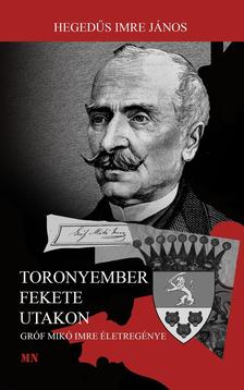Hegedűs Imre Jámos - Toronyember fekete utakon. Gróf Mikó Imre életregénye