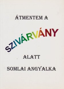 Somlai Angyalka - Átmentem a szivárvány alatt [antikvár]