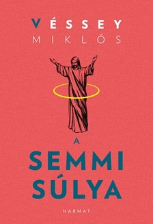 Véssey Miklós - A semmi súlya