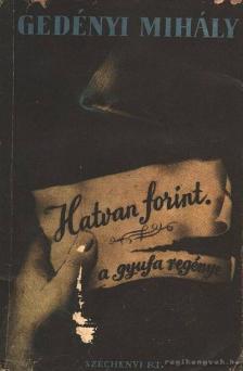 GEDÉNYI MIHÁLY - Hatvan forint [antikvár]